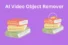 Top 7 AI Video Object Removers to Remove Unwanted Objects from Video